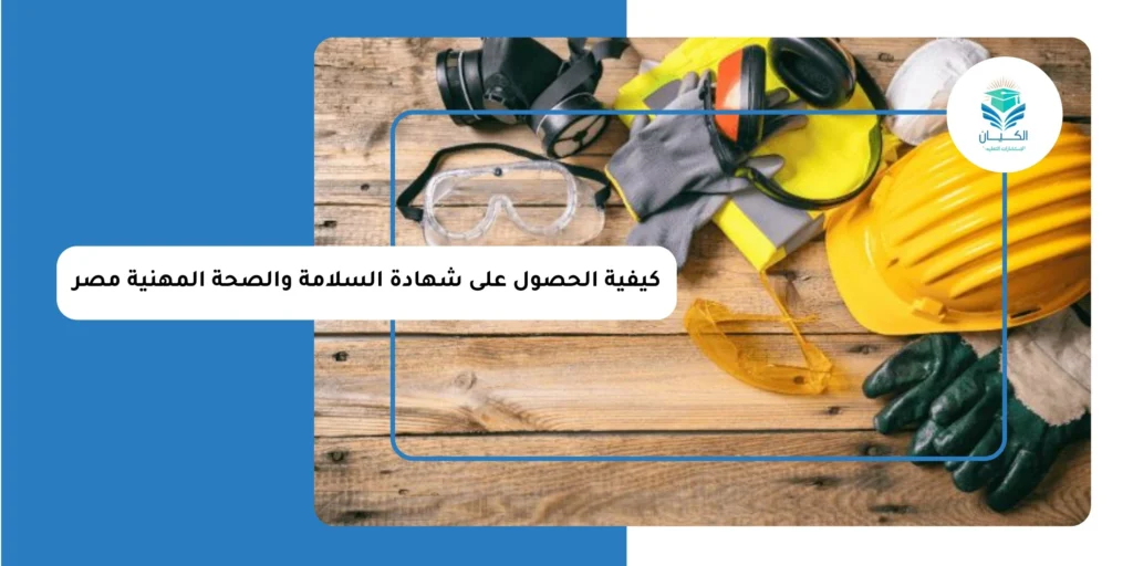 كيفية الحصول على شهادة السلامة والصحة المهنية مصر